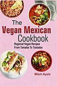 The Vegan Mexican Cookbook: Regional Vegan Recipes from Tamales to Tostadas (Paperback)