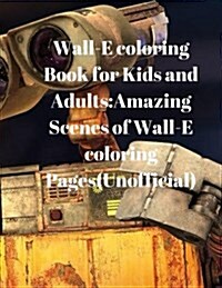 Wall-E Coloring Book for Kids and Adults: Amazing Scenes of Wall-E Coloring Pages(unofficial) (Paperback)