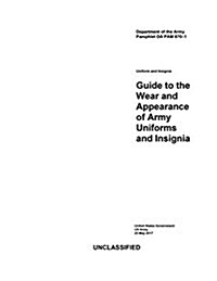Department of the Army Pamphlet Da Pam 670-1 Guide to the Wear and Appearance of Army Uniforms and Insignia 25 May 2017 (Paperback)