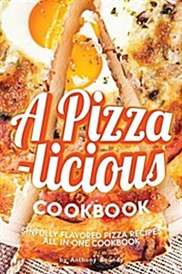 A Pizza-Licious Cookbook!: Sinfully Flavored Pizza Recipes All in One Cookbook (Paperback)