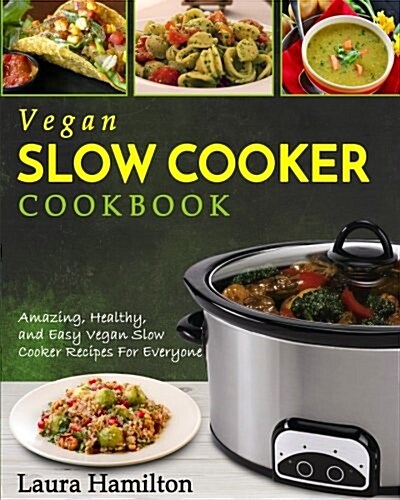 Vegan Slow Cooker Cookbook: Amazing, Healthy, and Easy Vegan Slow Cooker Recipes for Everyone (Paperback)