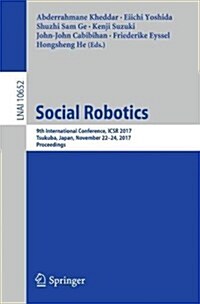 Social Robotics: 9th International Conference, Icsr 2017, Tsukuba, Japan, November 22-24, 2017, Proceedings (Paperback, 2017)