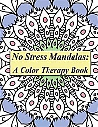 No Stress Mandalas: A Color Therapy Book: Color to Enlightenment: A Mandala Coloring Book Filled with Beautiful & Intricate Patterns to Pr (Paperback)