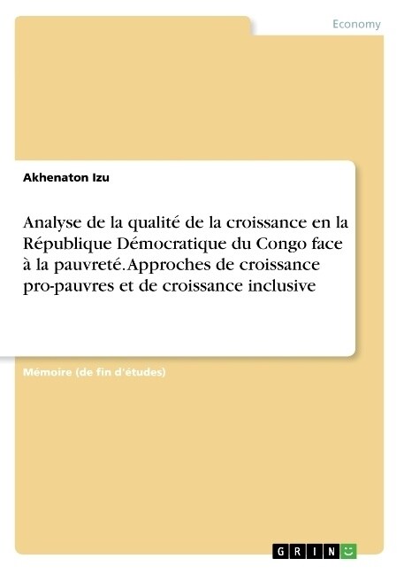 Analyse de la qualit?de la croissance en la R?ublique D?ocratique du Congo face ?la pauvret? Approches de croissance pro-pauvres et de croissance (Paperback)