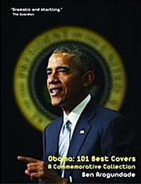 Obama: 101 Best Covers : A New Illustrated Biography Of The Election Of Americas 44th President (Hardcover) (Hardcover)