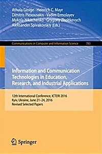 Information and Communication Technologies in Education, Research, and Industrial Applications: 12th International Conference, Icteri 2016, Kyiv, Ukra (Paperback, 2017)