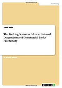 The Banking Sector in Pakistan. Internal Determinants of Commercial Banks Profitability (Paperback)