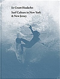 Ice Cream Headaches: Surf Culture in New York & New Jersey (Hardcover)