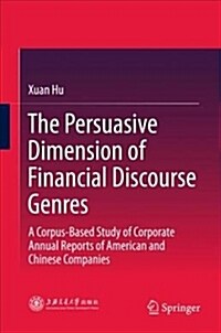 The Persuasive Dimension of Financial Disclosure Genres: A Corpus-Based Study of Corporate Annual Reports of American and Chinese Companies (Hardcover, 2018)