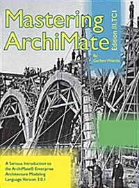 Mastering Archimate Edition III: A Serious Introduction to the Archimate(r) Enterprise Architecture Modeling Language (Hardcover)