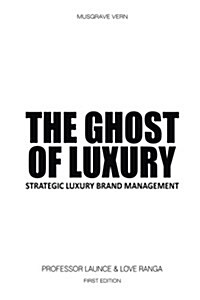 The Ghost of Luxury: Strategic Luxury Brand Management (Paperback)