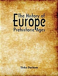 The History of Europe: Prehistoric Ages (Paperback)
