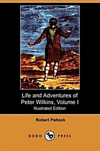 The Life and Adventures of Peter Wilkins, Volume I (Illustrated Edition) (Dodo Press) (Paperback)