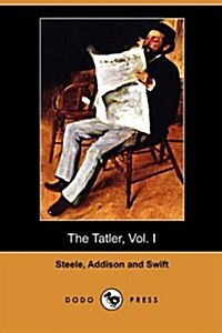 The Tatler, Vol. I (April 12 - August 2, 1709) (Dodo Press) (Paperback)