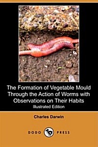 The Formation of Vegetable Mould Through the Action of Worms with Observations on Their Habits (Illustrated Edition) (Dodo Press) (Paperback)