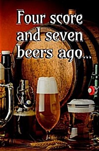 Four Score and Seven Beers Ago...: Blank Journal and Beer Gift (Paperback)