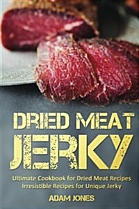 Dried Meat Jerky: Ultimate Cookbook for Dried Meat Recipes, Irresistible Recipes for Unique Jerky (Paperback)