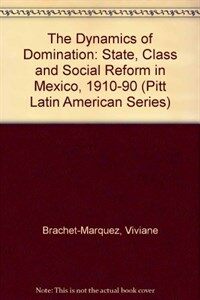 The dynamics of domination : state, class, and social reform in Mexico, 1910-1990