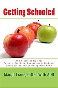 Getting Schooled: 102 Practical Tips for Parents, Teachers, Counselors & Students about Living and Learning with ADHD (Paperback)