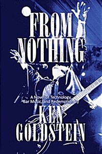 From Nothing: A Novel of Technology, Bar Music, and Redemption (Hardcover)