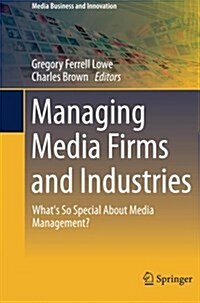 Managing Media Firms and Industries: Whats So Special about Media Management? (Paperback, Softcover Repri)