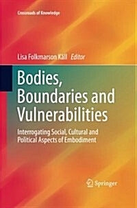 Bodies, Boundaries and Vulnerabilities: Interrogating Social, Cultural and Political Aspects of Embodiment (Paperback, Softcover Repri)
