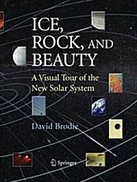 Ice, Rock, and Beauty: A Visual Tour of the New Solar System (Paperback, Softcover Repri)