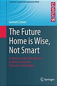 The Future Home Is Wise, Not Smart: A Human-Centric Perspective on Next Generation Domestic Technologies (Paperback, Softcover Repri)