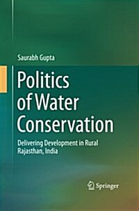 Politics of Water Conservation: Delivering Development in Rural Rajasthan, India (Paperback, Softcover Repri)