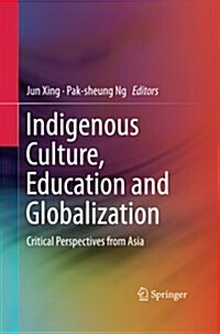 Indigenous Culture, Education and Globalization: Critical Perspectives from Asia (Paperback, Softcover Repri)