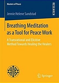 Breathing Meditation as a Tool for Peace Work: A Transrational and Elicitive Method Towards Healing the Healers (Paperback, 2017)