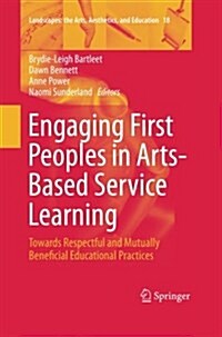 Engaging First Peoples in Arts-Based Service Learning: Towards Respectful and Mutually Beneficial Educational Practices (Paperback, Softcover Repri)