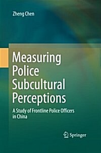 Measuring Police Subcultural Perceptions: A Study of Frontline Police Officers in China (Paperback, Softcover Repri)