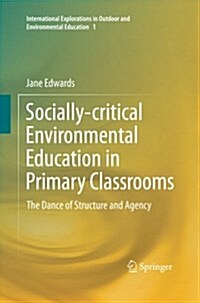 Socially-Critical Environmental Education in Primary Classrooms: The Dance of Structure and Agency (Paperback, Softcover Repri)