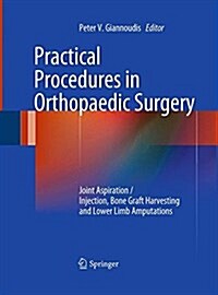 Practical Procedures in Orthopaedic Surgery : Joint Aspiration/Injection, Bone Graft Harvesting and Lower Limb Amputations (Paperback, Softcover reprint of the original 1st ed. 2012)