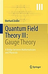 Quantum Field Theory III: Gauge Theory: A Bridge Between Mathematicians and Physicists (Paperback, Softcover Repri)
