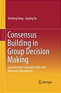 Consensus Building in Group Decision Making: Searching the Consensus Path with Minimum Adjustments (Paperback, Softcover Repri)