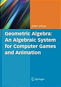Geometric Algebra: An Algebraic System for Computer Games and Animation (Paperback, Softcover reprint of the original 1st ed. 2009)