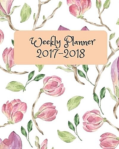 Weekly Planner 2017-2018: Academic Planner Weekly And Monthly Notebook Schedule Organizer Aug 2017 To Aug 2018 (Paperback)