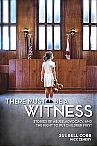 There Must Be a Witness: Stories of Abuse, Advocacy, and the Fight to Put Children First (Paperback)