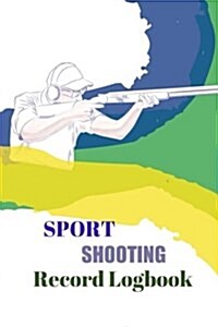 Sport Shooting Record Logbook: This Notebook Journal Blank Shooters Log, Target, Handloading Logbook, Range Shooting Book, Target Diagrams Great book (Paperback)