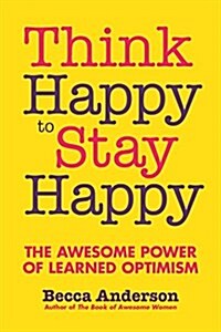 Think Happy to Stay Happy: The Awesome Power of Learned Optimism (Paperback)