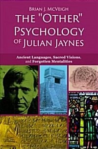 The Other Psychology of Julian Jaynes : Ancient Languages, Sacred Visions, and Forgotten Mentalities (Paperback)