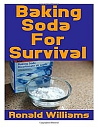 Baking Soda For Survival: The Top Critical Home DIY Uses For Baking Soda In A Life-Or-Death Survival Or Disaster Scenario (Paperback)