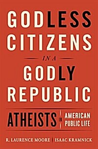 Godless Citizens in a Godly Republic: Atheists in American Public Life (Hardcover)