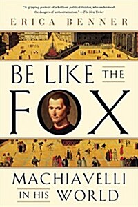 Be Like the Fox: Machiavelli in His World (Paperback)