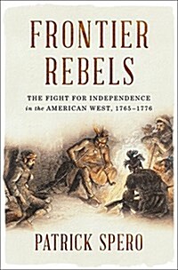 Frontier Rebels: The Fight for Independence in the American West, 1765-1776 (Hardcover)