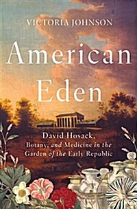 American Eden: David Hosack, Botany, and Medicine in the Garden of the Early Republic (Hardcover, Deckle Edge)
