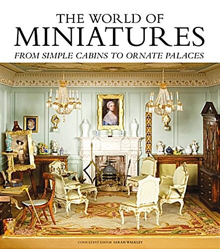 The World of Miniatures : From Simple Cabins to Ornate Palaces (Hardcover)