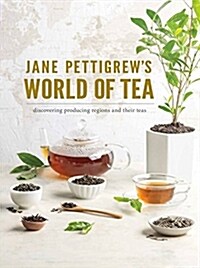 Jane Pettigrews World of Tea: Discovering Producing Regions and Their Teas (Hardcover)